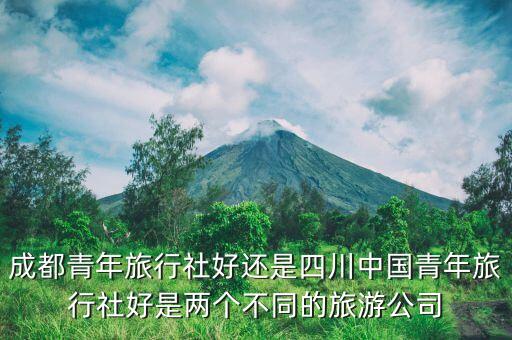 中青旅四川分公司怎么样，四川成都的中国青年旅行社的口碑怎样