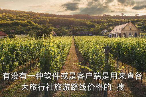 有没有一种软件或是客户端是用来查各大旅行社旅游路线价格的  搜