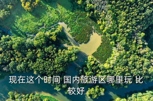 现在这个时间 国内旅游区哪里玩 比较好