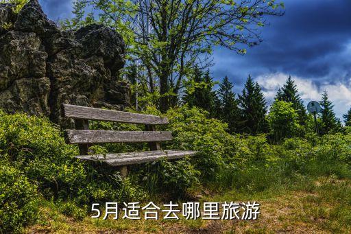 五月份适合去的旅游景点，5月适合去哪里旅游