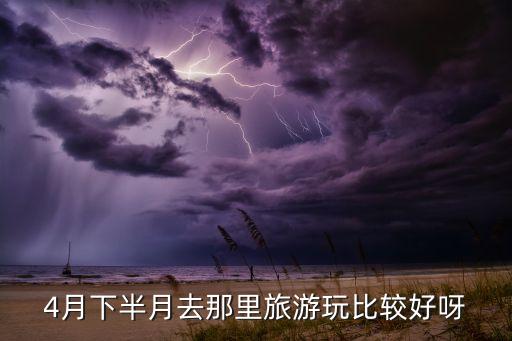 4月下半月去那里旅游玩比较好呀