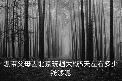 北京5天4夜多少钱，去北京五日游要多少钱