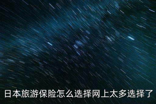 日本旅行保险怎么买，去日本旅游买什么保险好