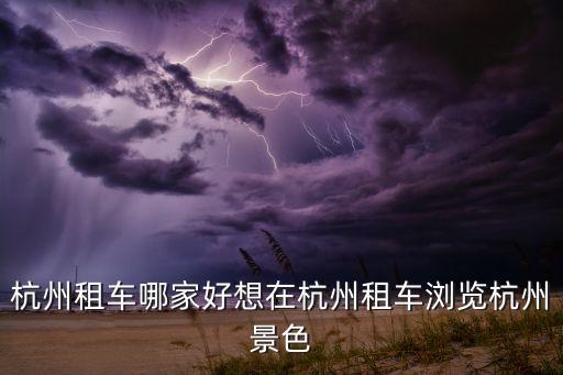 杭州旅游包车公司，我现在住在上海我想去杭州旅游一下有没有好的租车公司推荐一下