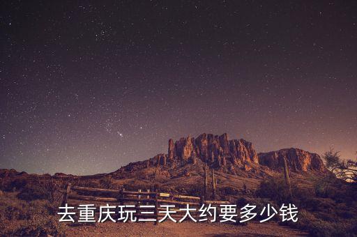 去重庆玩三天大约要多少钱