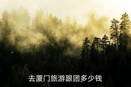 去厦门旅游跟团多少钱