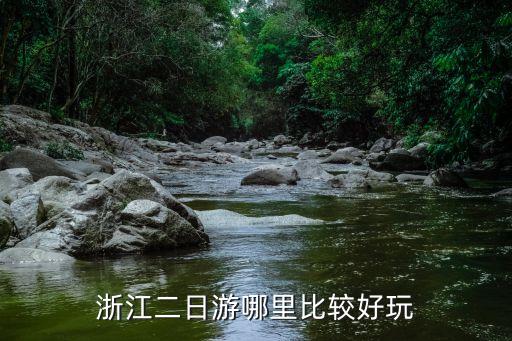 浙江二日游哪里比较好玩