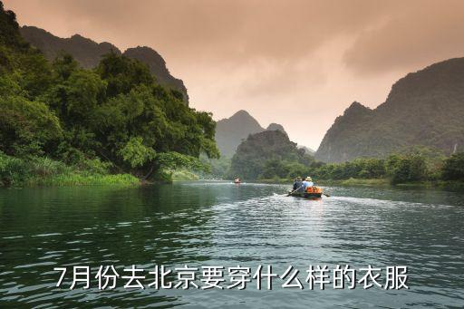 7月份去北京旅游穿什么衣服，请问七月去北京旅游需带些什么衣服