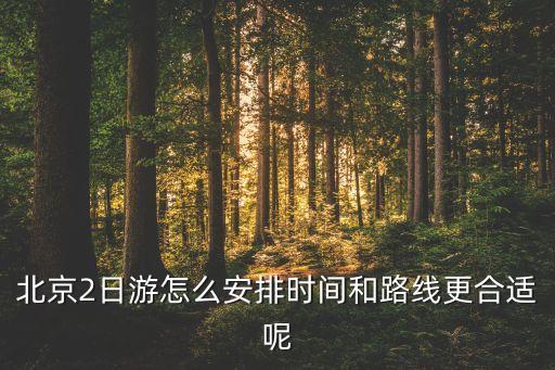 北京2日游怎么安排时间和路线更合适呢