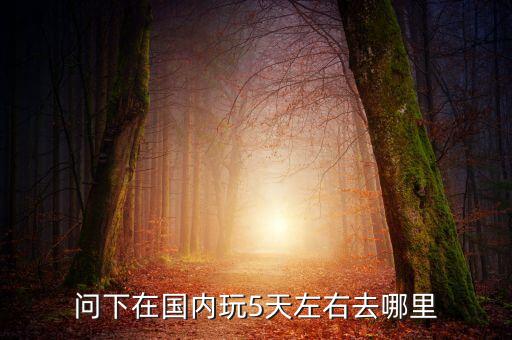 国内五天四晚旅游攻略，我想在国内旅游推荐一条五日游线路不要太热