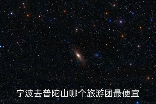 宁波去普陀山哪个旅游团最便宜