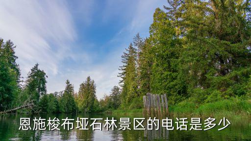 恩施梭布垭石林景区的电话是多少