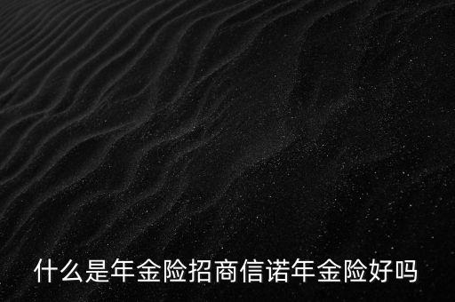 什么是年金险招商信诺年金险好吗