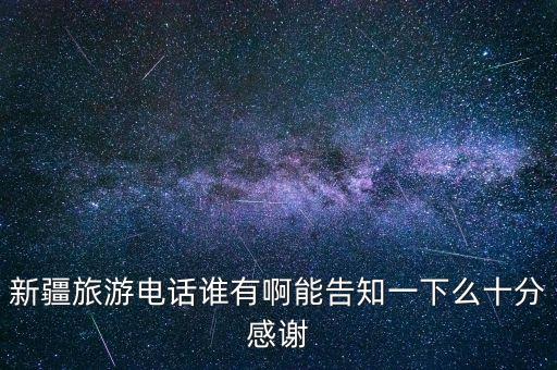 新疆旅游电话谁有啊能告知一下么十分感谢