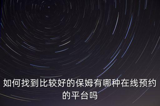 如何找到比较好的保姆有哪种在线预约的平台吗