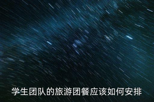 学生团队的旅游团餐应该如何安排