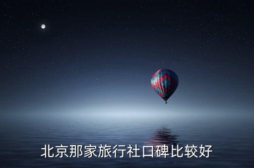 北京那家旅行社口碑比较好