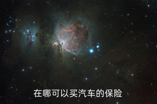 汽车保险在哪里买，买车险到哪里买最好