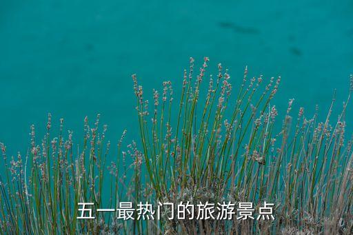 五一最热门的旅游景点