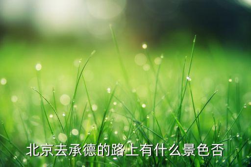北京去承德的路上有什么景色否