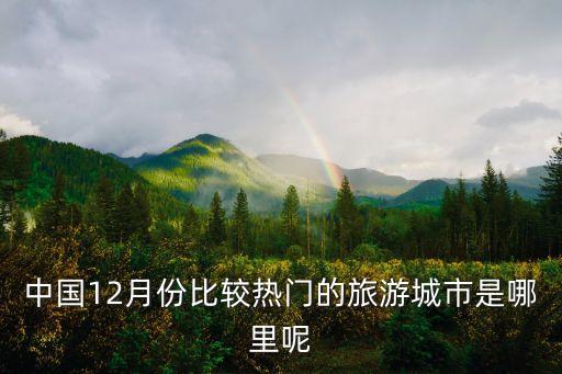 近期旅游热点城市有哪些，中国的热门旅游城市有哪些呢各位给介绍下呗