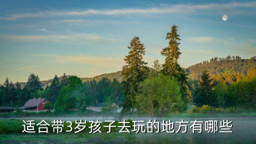 适合带3岁孩子去玩的地方有哪些