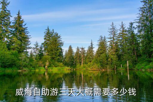 威海自助游三天大概需要多少钱