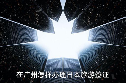 在广州怎样办理日本旅游签证
