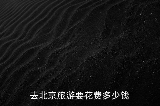 去北京旅游要花费多少钱
