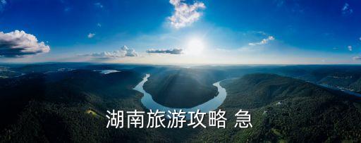 湖南旅游攻略 急