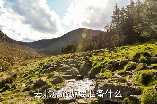 去北京旅游需要带什么必需品，去北京旅游要准备什么