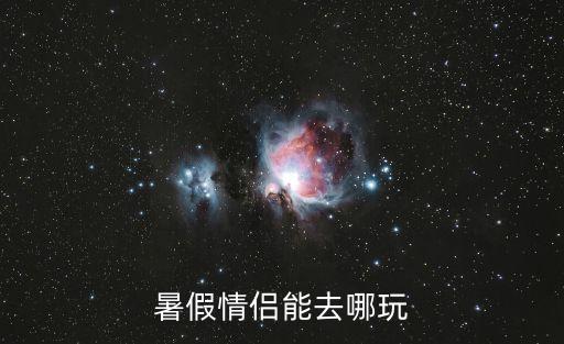 暑假情侣适合去哪里旅游，暑假情侣去哪旅游最好