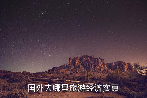 国外去哪里旅游经济实惠