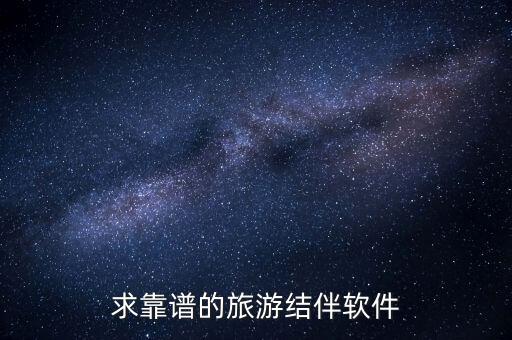 求靠谱的旅游结伴软件