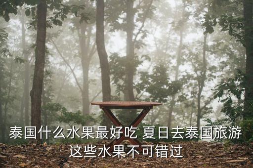 泰国什么水果最好吃 夏日去泰国旅游这些水果不可错过