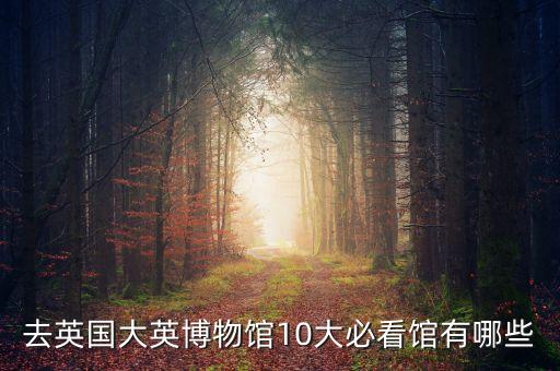去英国大英博物馆10大必看馆有哪些