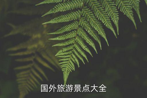 国外旅游景点有哪些好玩的，国外有什么好玩的地方