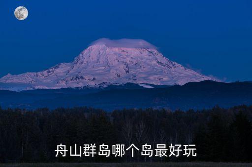 舟山群岛哪个岛最好玩