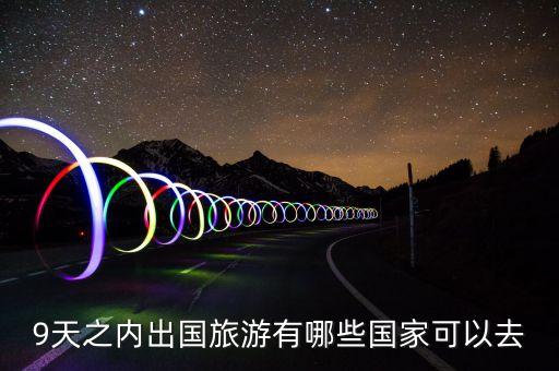 9天之内出国旅游有哪些国家可以去