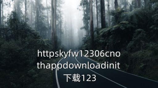 httpskyfw12306cnothappdownloadinit 下载123