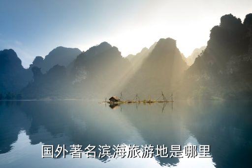 国外旅游风景海岛叫什么，世界著名的旅游岛屿有哪些