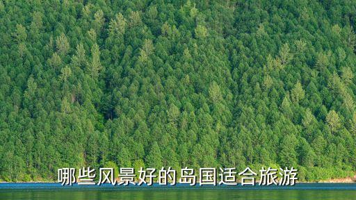 哪些风景好的岛国适合旅游