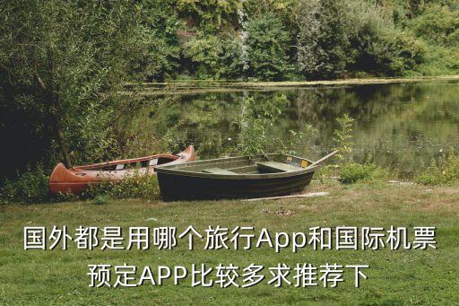 国外都是用哪个旅行App和国际机票预定APP比较多求推荐下