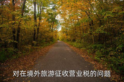 对在境外旅游征收营业税的问题