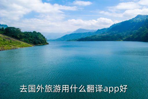去国外旅游用什么翻译app好