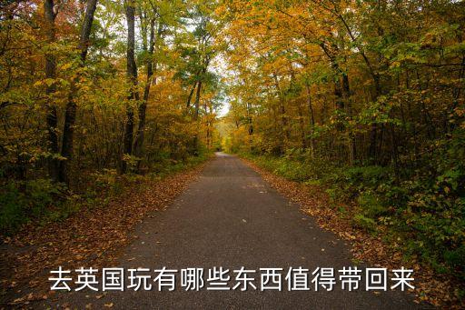 去英国玩有哪些东西值得带回来