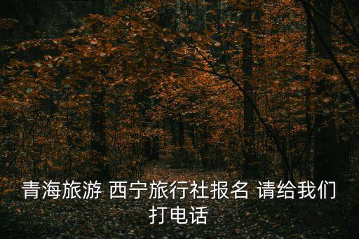 青海旅游 西宁旅行社报名 请给我们打电话