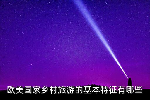 欧美国家乡村旅游的基本特征有哪些