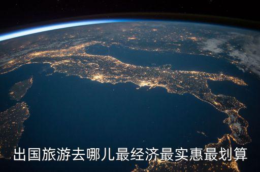 出国旅游去哪儿最经济最实惠最划算