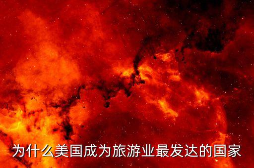 为什么美国成为旅游业最发达的国家